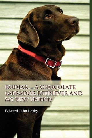 Könyv Kodiak ... A Chocolate Labrador Retriever and My Best Friend Edward John Lesky