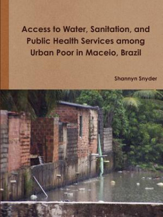 Könyv Access to Water, Sanitation, and Public Health Services Among Urban Poor in Maceio, Brazil Shannyn Snyder