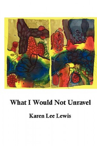 Carte What I Would Not Unravel Karen Lee Lewis