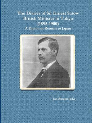 Libro Diaries of Sir Ernest Satow, British Minister in Tokyo (1895-1900) Ian Ruxton (ed.)