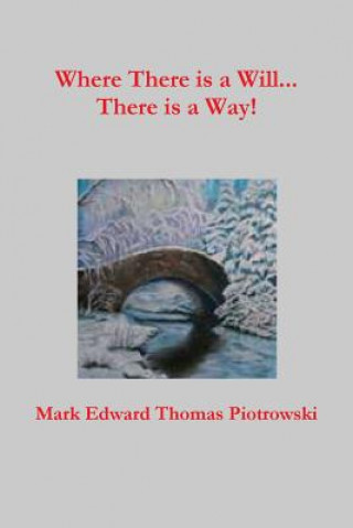 Carte Where There is a Will...There is a Way! Mr. Mark Edward Thomas Piotrowski