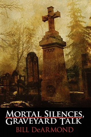 Könyv Mortal Silences, Graveyard Talk Bill DeArmond
