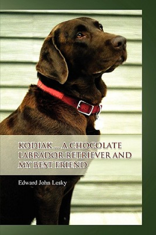 Buch Kodiak ... A Chocolate Labrador Retriever and my best friend Edward John Lesky