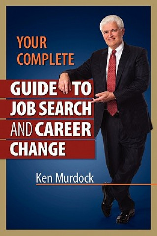 Kniha Your Complete Guide to Job Search and Career Change Ken Murdock