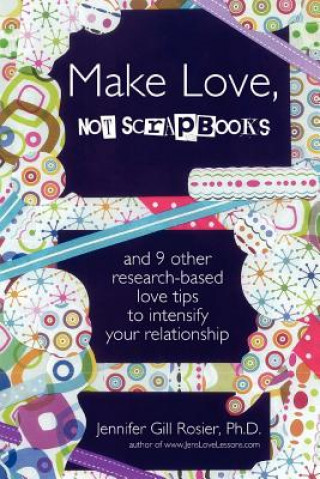 Книга Make Love, Not Scrapbooks Ph.D. Jennifer Gill Rosier