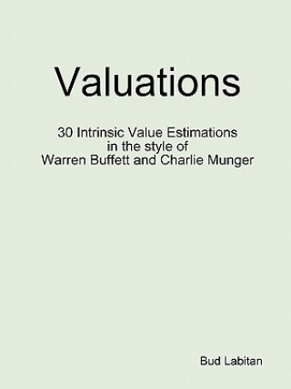 Книга Valuations - 30 Intrinsic Value Estimations in the style of Warren Buffett and Charlie Munger Bud Labitan