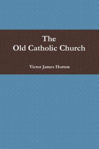 Knjiga Old Catholic Church Victor James Horton