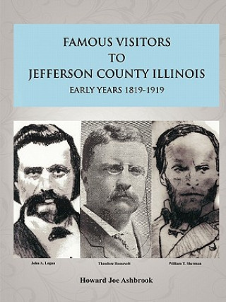 Könyv Famous Visitors to Jefferson County, Illinois Early Years 1819-1919 Howard Joe Ashbrook