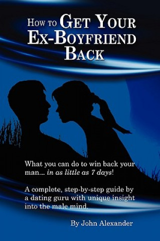 Kniha How to Get Your Ex-Boyfriend Back John Alexander