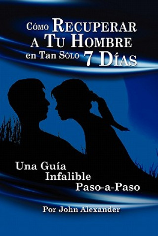 Libro Cmo Recuperar a Tu Hombre En Tan Slo 7 Das John Alexander