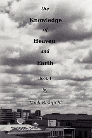 Könyv Knowledge of Heaven and Earth, Book 1 Mick Richfield