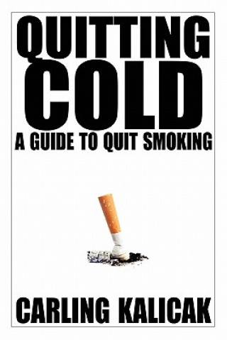 Könyv Quitting Cold - A Guide to Quit Smoking Carling Kalicak