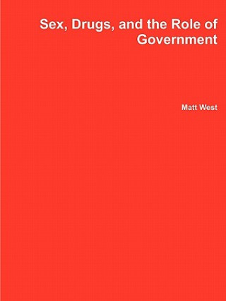 Könyv Sex, Drugs, and the Role of Government Matt West