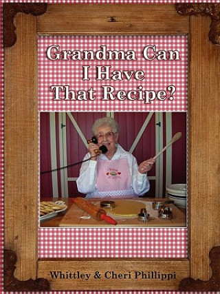 Kniha Grandma, Can I Have That Recipe? Cheri Phillippi