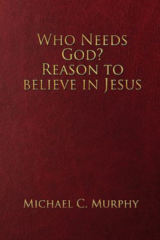 Buch Who Needs God? Reason to believe in Jesus Michael C Murphy