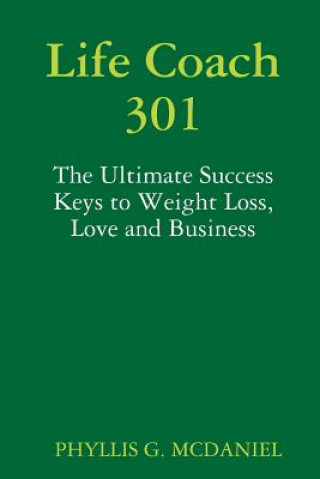 Carte Life Coach 301: The Ultimate Success Keys to Weight Loss, Love and Business PHYLLIS G. MCDANIEL