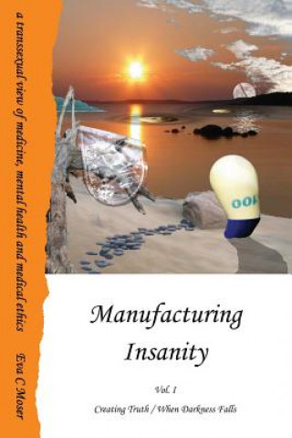Книга Manufacturing Insanity - Vol. 1 - Creating Truth / When Darkness Falls Eva Moser