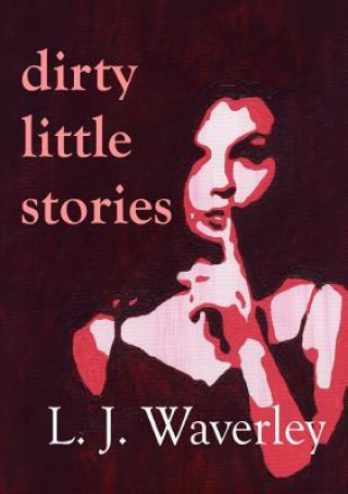 Carte Dirty Little Stories L. J. Waverley