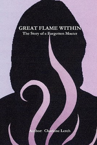 Kniha Great Flame Within - The Story of a Forgotten Master Charlene Lerch