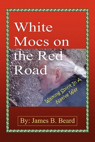 Carte White Mocs on the Red Road / Walking Spirit in a Native Way James B Beard
