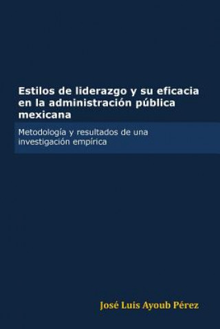 Libro Estilos De Liderazgo Y Su Eficacia En La Administracion Publica Mexicana Jose Luis Ayoub Perez