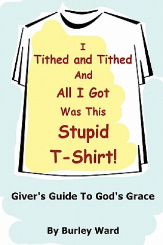 Buch I Tithed And Tithed And All I Got Was This Stupid T-Shirt Burley Ward