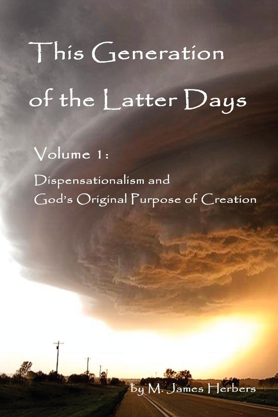 Buch This Generation of the Latter Days, Volume I Dispensationalism and God's Original Purpose of Creation M James Herbers