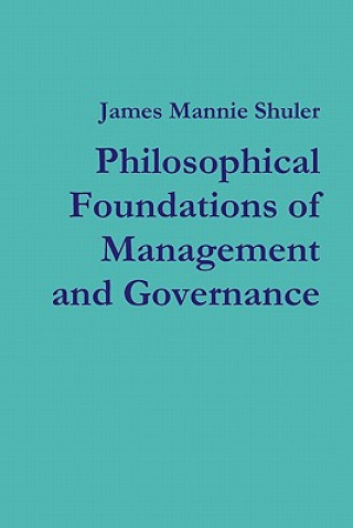 Könyv Philosophical Foundations of Management and Governance James Shuler