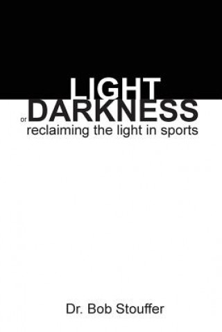 Könyv Light or Darkness: Reclaiming the Light in Sports Bob Stouffer