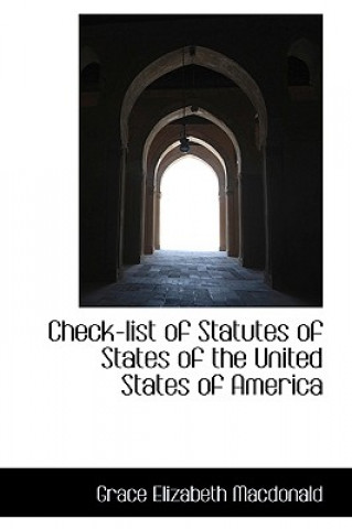 Könyv Check-List of Statutes of States of the United States of America Grace Elizabeth MacDonald