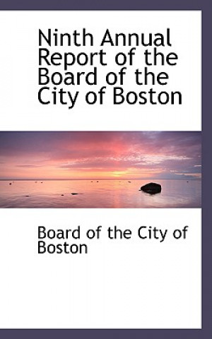 Knjiga Ninth Annual Report of the Board of the City of Boston Board Of the City of Boston