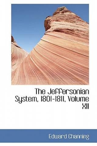 Carte Jeffersonian System, 1801-1811, Volume XII Edward Channing