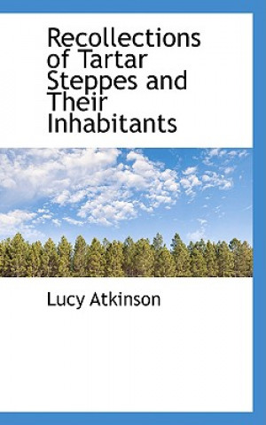 Livre Recollections of Tartar Steppes and Their Inhabitants Lucy Atkinson