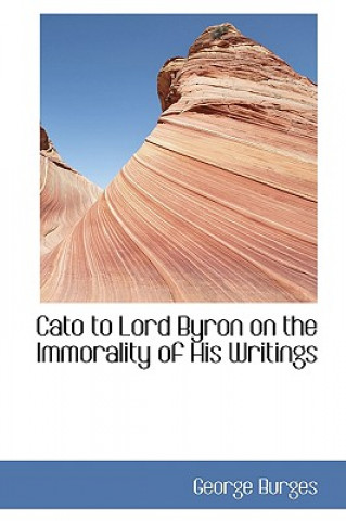 Carte Cato to Lord Byron on the Immorality of His Writings George Burges