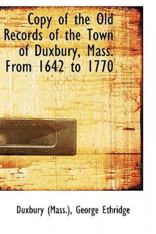 Könyv Copy of the Old Records of the Town of Duxbury, Mass. from 1642 to 1770 Duxbury (Mass )
