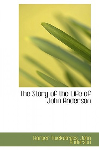 Könyv Story of the Life of John Anderson Harper Twelvetrees