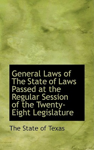 Kniha General Laws of the State of Laws Passed at the Regular Session of the Twenty-Eight Legislature The State of Texas