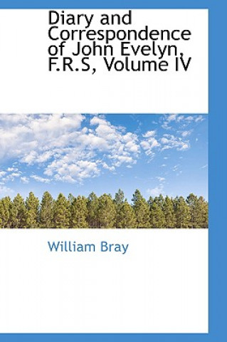 Carte Diary and Correspondence of John Evelyn, F.R.S, Volume IV William Bray