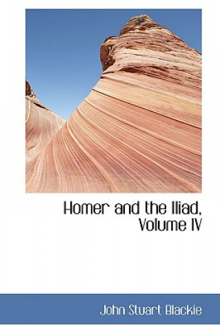 Buch Homer and the Iliad, Volume IV John Stuart Blackie