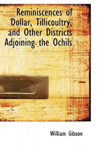 Knjiga Reminiscences of Dollar, Tillicoultry, and Other Districts Adjoining the Ochils William Gibson