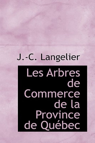 Kniha Les Arbres de Commerce de La Province de Qu Bec J -C Langelier