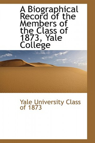 Carte Biographical Record of the Members of the Class of 1873, Yale College Yale University Class of 1873