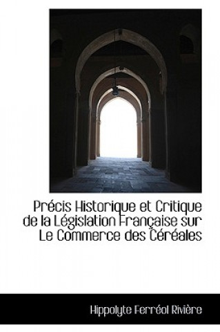 Knjiga Precis Historique Et Critique de La Legislation Francaise Sur Le Commerce Des Cereales Hippolyte Ferrol Rivire