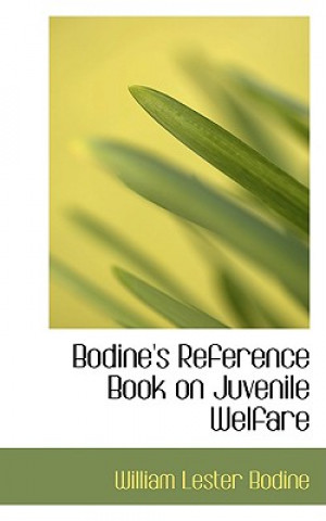Könyv Bodine's Reference Book on Juvenile Welfare William Lester Bodine