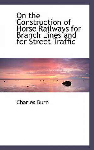 Könyv On the Construction of Horse Railways for Branch Lines and for Street Traffic Charles Burn