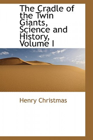 Knjiga Cradle of the Twin Giants, Science and History, Volume I Henry Christmas