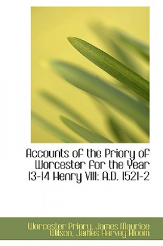 Könyv Accounts of the Priory of Worcester for the Year 13-14 Henry VIII Worcester Priory