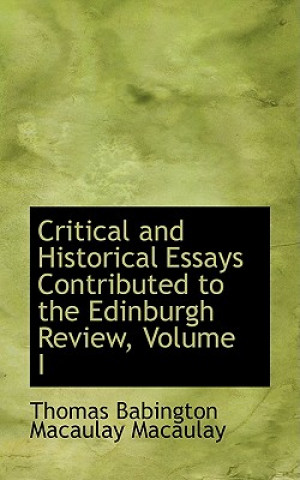 Book Critical and Historical Essays Contributed to the Edinburgh Review, Volume I Thomas Babington Macaulay Macaulay