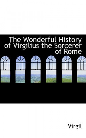 Kniha Wonderful History of Virgilius the Sorcerer of Rome Virgil