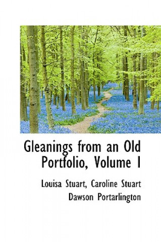 Könyv Gleanings from an Old Portfolio, Volume I Stuart